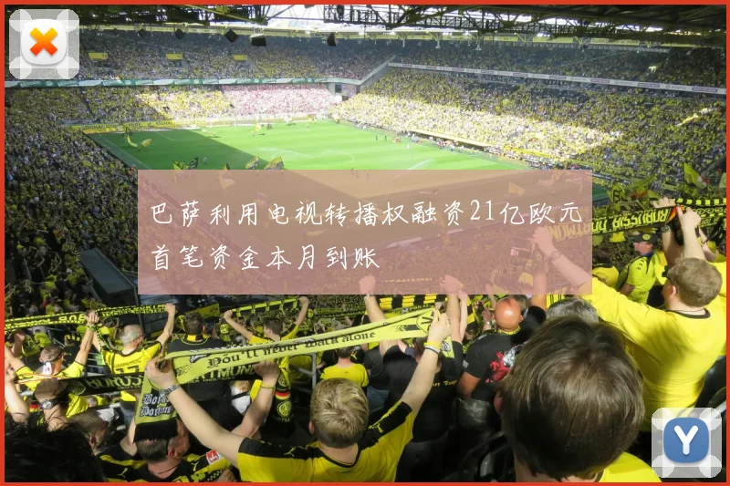 巴萨利用电视转播权融资21亿欧元首笔资金本月到账