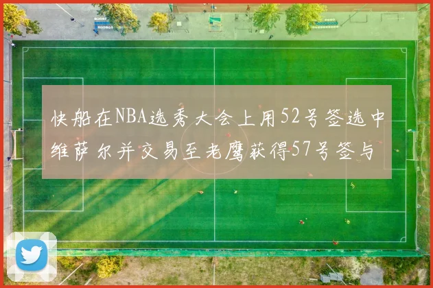 快船在NBA选秀大会上用52号签选中维萨尔并交易至老鹰获得57号签与现金补偿