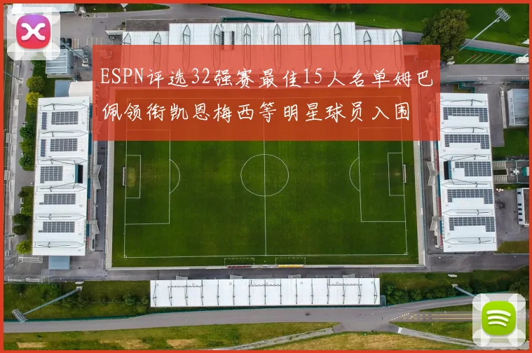 ESPN评选32强赛最佳15人名单姆巴佩领衔凯恩梅西等明星球员入围