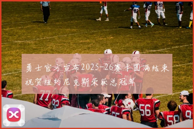勇士官方宣布2025-26赛季圆满结束祝贺纽约尼克斯荣获总冠军